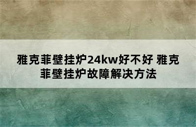 雅克菲壁挂炉24kw好不好 雅克菲壁挂炉故障解决方法